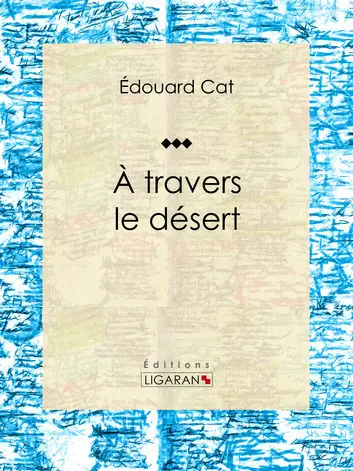 Edouard Cat: À travers le désert: Récit et carnet de voyages (French Edition)