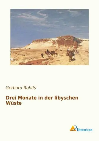 Gerhard Rohlfs - Drei Monate in der libyschen Wüste 1875